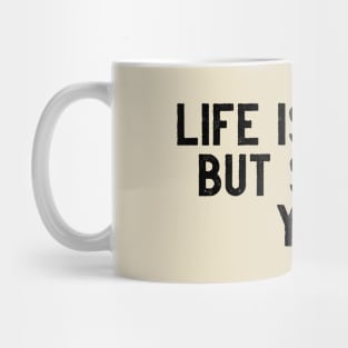 LIFE IS TOUGH BUT SO ARE YOU Mug